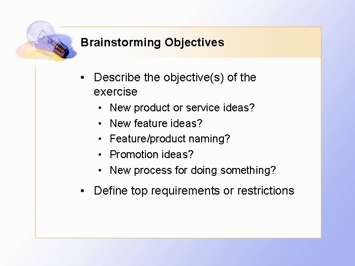 Brainstorming Objectives • Describe the objective(s) of the exercise • • • New product