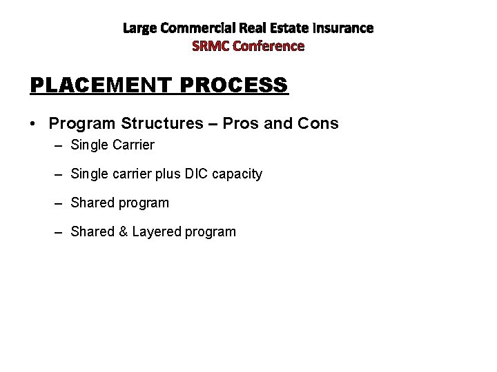 Large Commercial Real Estate Insurance SRMC Conference PLACEMENT PROCESS • Program Structures – Pros