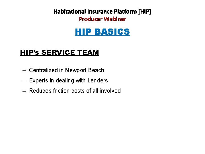 Habitational Insurance Platform [HIP] Producer Webinar HIP BASICS HIP’s SERVICE TEAM – Centralized in