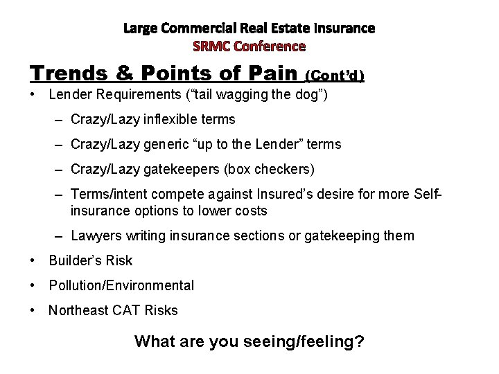 Large Commercial Real Estate Insurance SRMC Conference Trends & Points of Pain (Cont’d) •