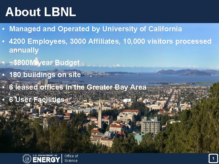 About LBNL • Managed and Operated by University of California • 4200 Employees, 3000