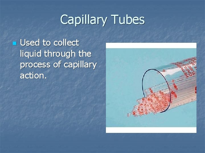 Capillary Tubes n Used to collect liquid through the process of capillary action. 