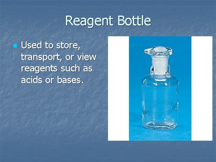 Reagent Bottle n Used to store, transport, or view reagents such as acids or