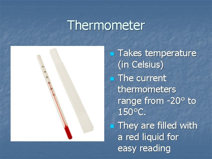 Thermometer n n n Takes temperature (in Celsius) The current thermometers range from -20°