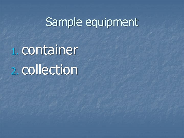 Sample equipment 1. container 2. collection 