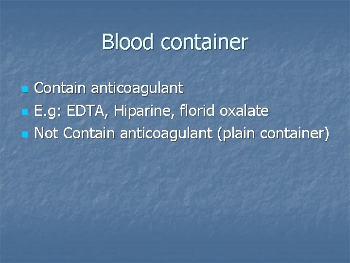 Blood container n n n Contain anticoagulant E. g: EDTA, Hiparine, florid oxalate Not