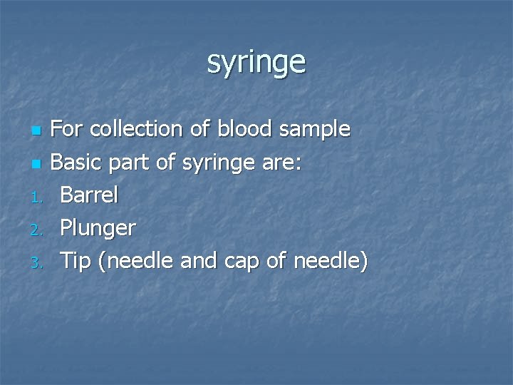 syringe For collection of blood sample n Basic part of syringe are: 1. Barrel