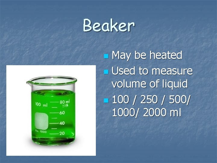Beaker May be heated n Used to measure volume of liquid n 100 /