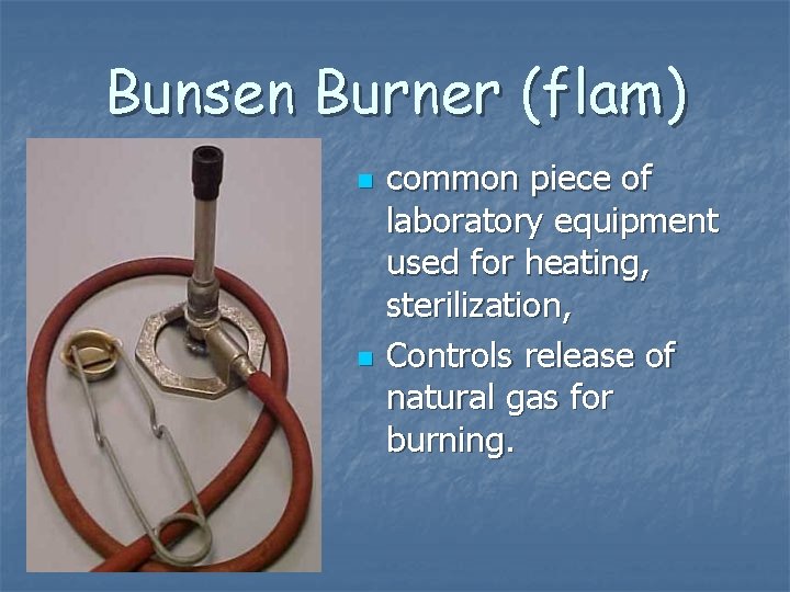 Bunsen Burner (flam) n n common piece of laboratory equipment used for heating, sterilization,