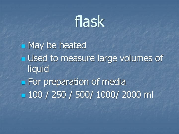 flask May be heated n Used to measure large volumes of liquid n For