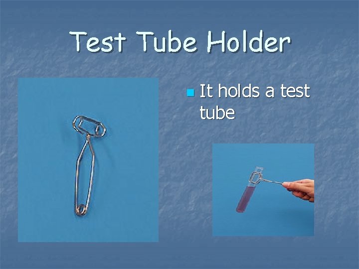 Test Tube Holder n It holds a test tube 