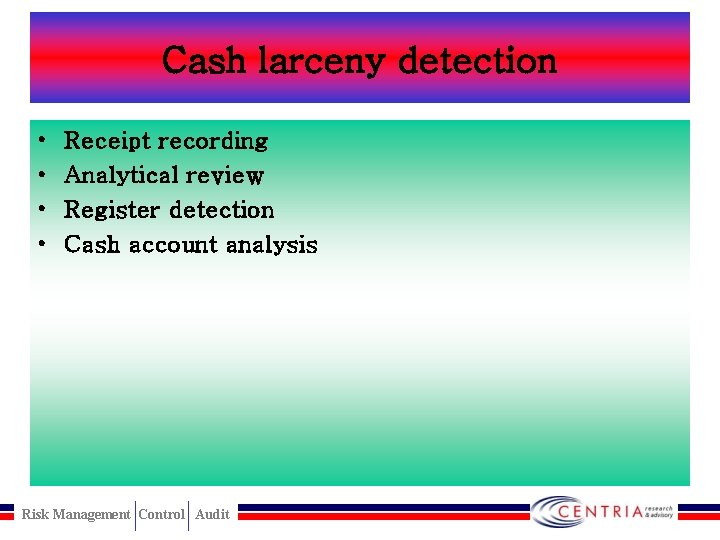 Cash larceny detection • • Receipt recording Analytical review Register detection Cash account analysis
