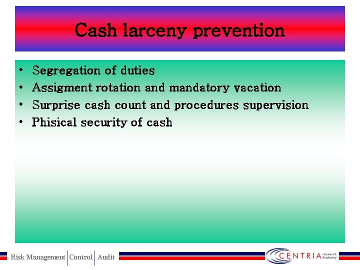 Cash larceny prevention • • Segregation of duties Assigment rotation and mandatory vacation Surprise