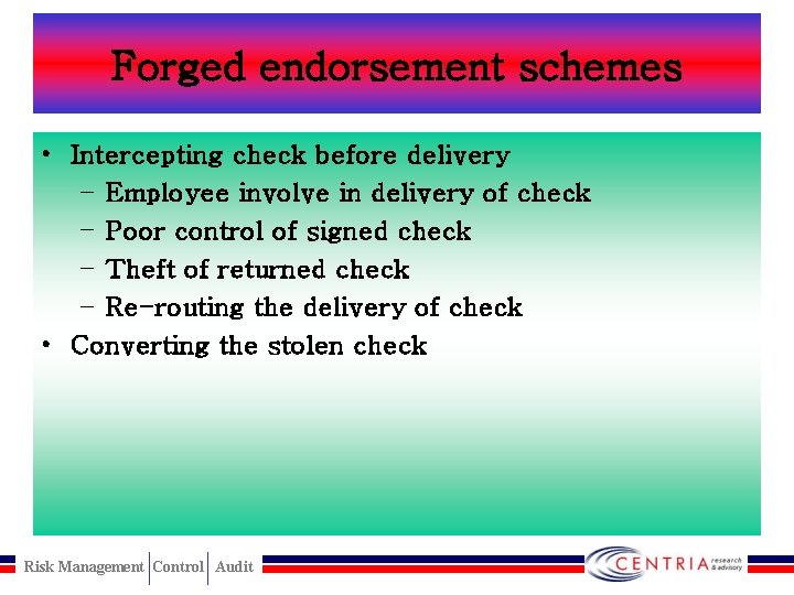 Forged endorsement schemes • Intercepting check before delivery – Employee involve in delivery of