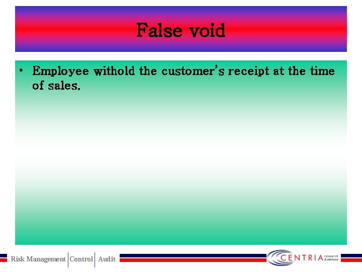 False void • Employee withold the customer’s receipt at the time of sales. Risk