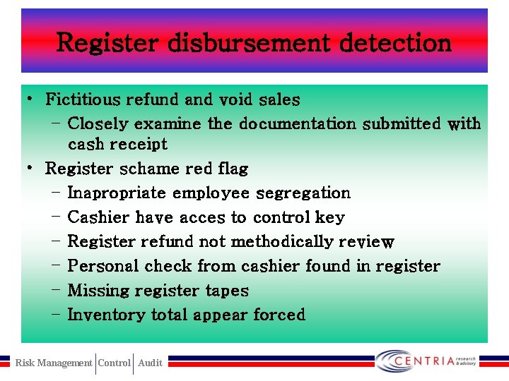 Register disbursement detection • Fictitious refund and void sales – Closely examine the documentation