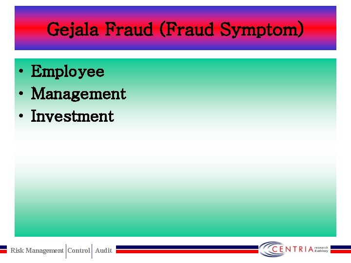 Gejala Fraud (Fraud Symptom) • Employee • Management • Investment Risk Management Control Audit