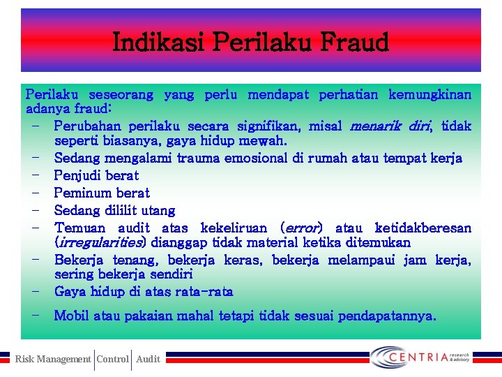 Indikasi Perilaku Fraud Perilaku seseorang yang perlu mendapat perhatian kemungkinan adanya fraud: – Perubahan