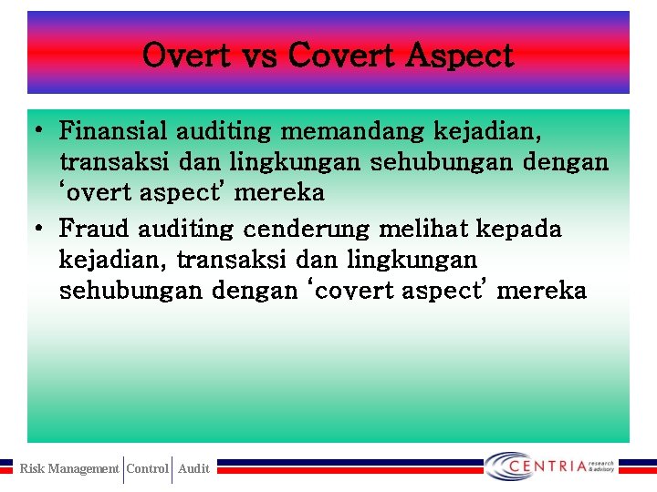 Overt vs Covert Aspect • Finansial auditing memandang kejadian, transaksi dan lingkungan sehubungan dengan