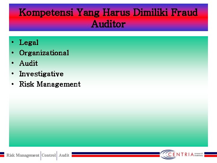 Kompetensi Yang Harus Dimiliki Fraud Auditor • • • Legal Organizational Audit Investigative Risk
