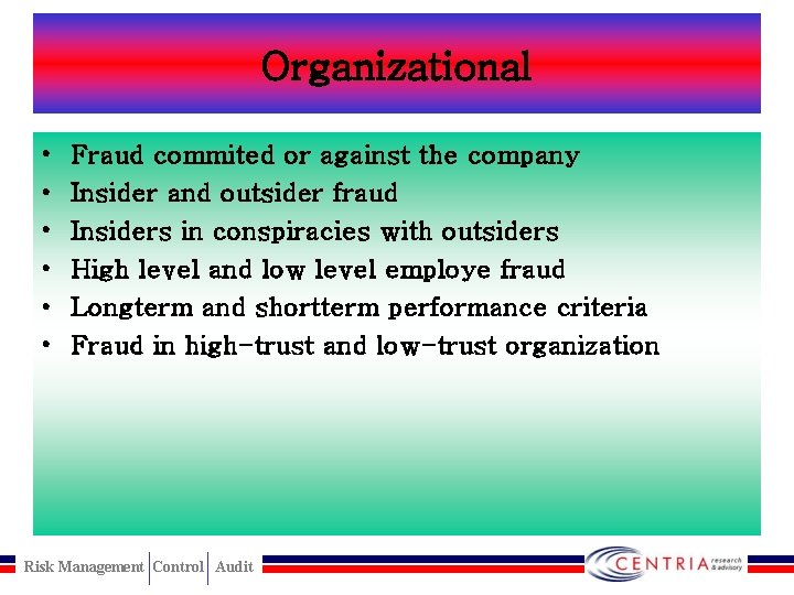 Organizational • • • Fraud commited or against the company Insider and outsider fraud