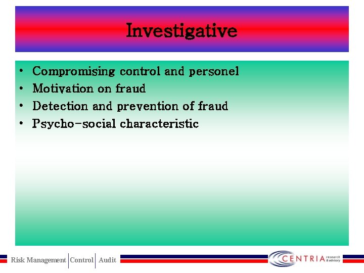 Investigative • • Compromising control and personel Motivation on fraud Detection and prevention of