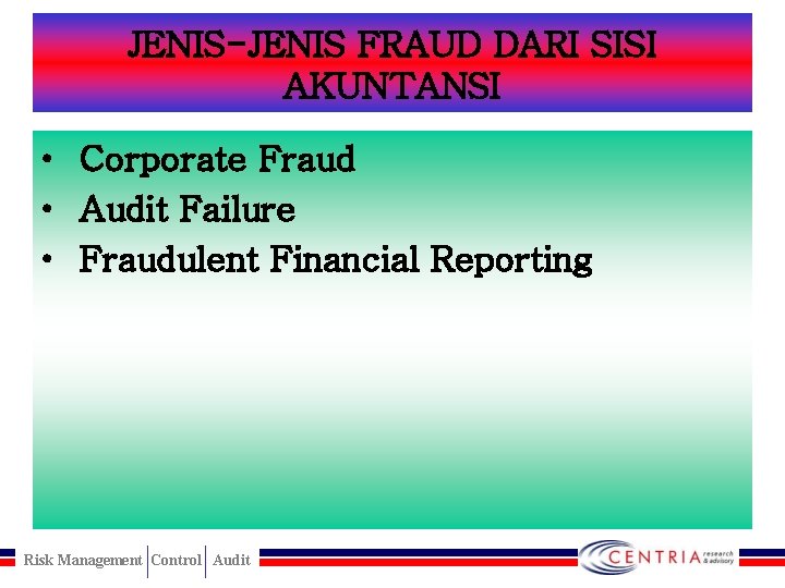 JENIS-JENIS FRAUD DARI SISI AKUNTANSI • Corporate Fraud • Audit Failure • Fraudulent Financial