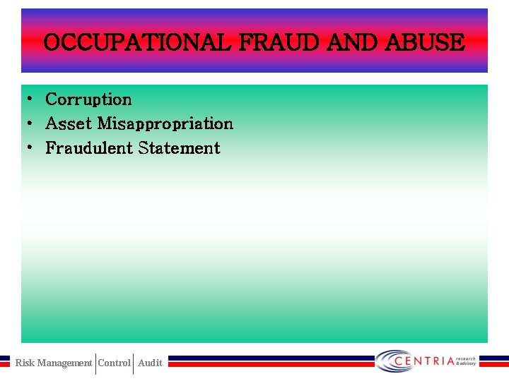 OCCUPATIONAL FRAUD AND ABUSE • Corruption • Asset Misappropriation • Fraudulent Statement Risk Management