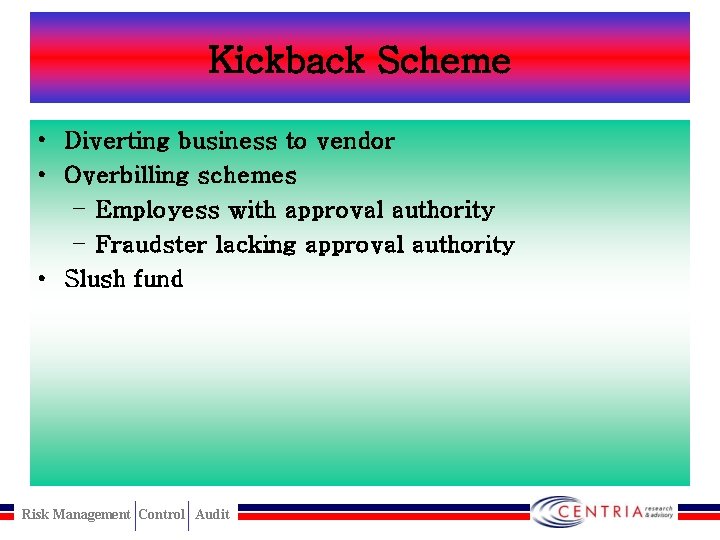 Kickback Scheme • Diverting business to vendor • Overbilling schemes – Employess with approval