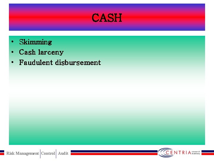 CASH • Skimming • Cash larceny • Faudulent disbursement Risk Management Control Audit 