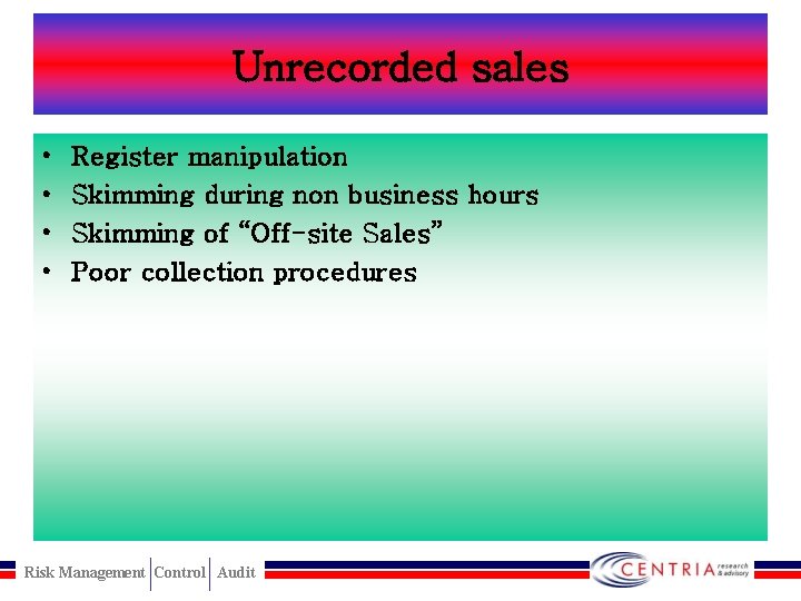 Unrecorded sales • • Register manipulation Skimming during non business hours Skimming of “Off-site