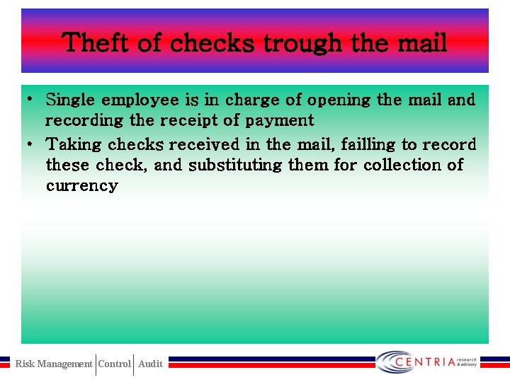 Theft of checks trough the mail • Single employee is in charge of opening