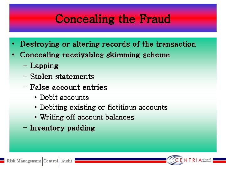 Concealing the Fraud • Destroying or altering records of the transaction • Concealing receivables