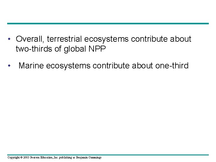  • Overall, terrestrial ecosystems contribute about two-thirds of global NPP • Marine ecosystems