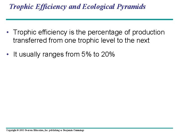 Trophic Efficiency and Ecological Pyramids • Trophic efficiency is the percentage of production transferred