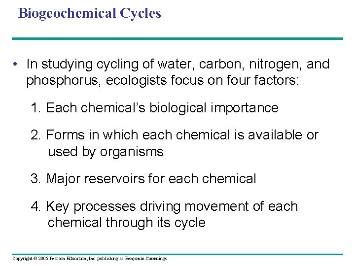 Biogeochemical Cycles • In studying cycling of water, carbon, nitrogen, and phosphorus, ecologists focus