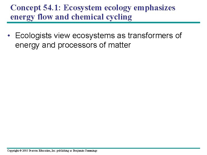Concept 54. 1: Ecosystem ecology emphasizes energy flow and chemical cycling • Ecologists view