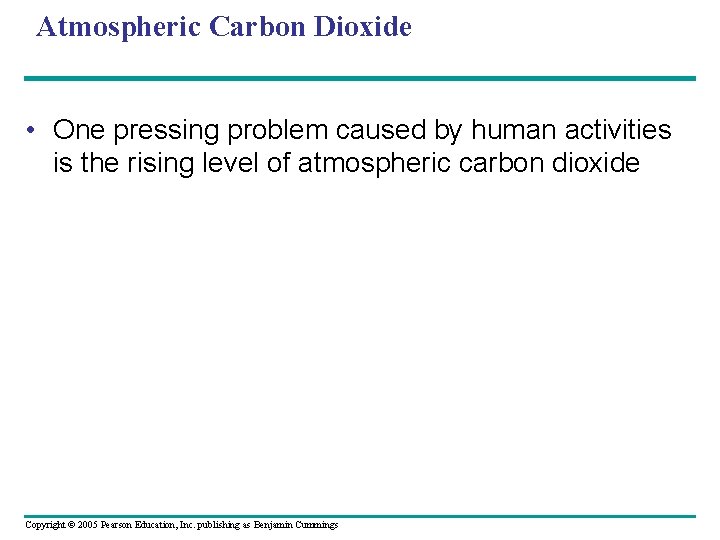 Atmospheric Carbon Dioxide • One pressing problem caused by human activities is the rising