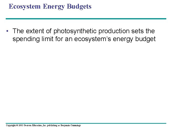Ecosystem Energy Budgets • The extent of photosynthetic production sets the spending limit for