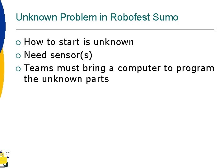 Unknown Problem in Robofest Sumo How to start is unknown ¡ Need sensor(s) ¡