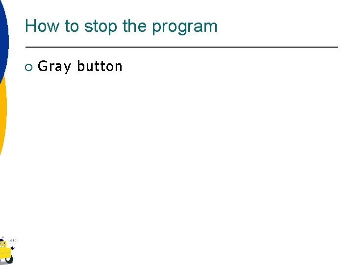 How to stop the program ¡ Gray button 