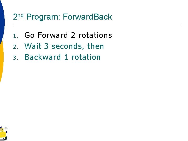 2 nd Program: Forward. Back 1. 2. 3. Go Forward 2 rotations Wait 3