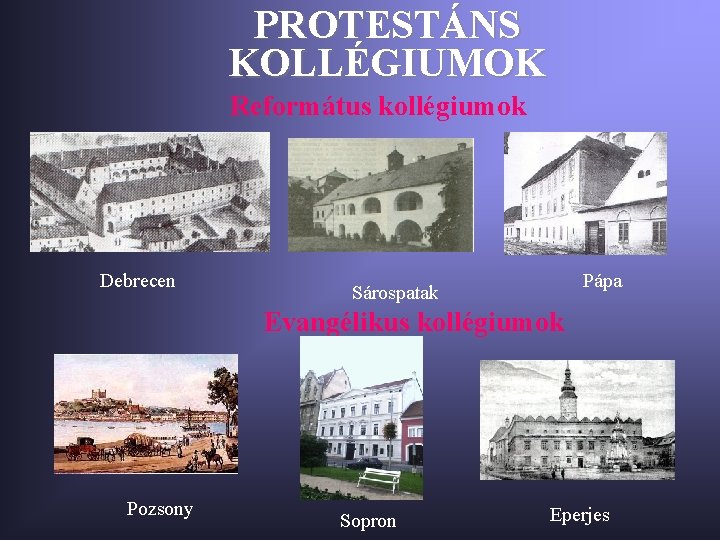 PROTESTÁNS KOLLÉGIUMOK Református kollégiumok Debrecen Pápa Sárospatak Evangélikus kollégiumok Pozsony Sopron Eperjes 