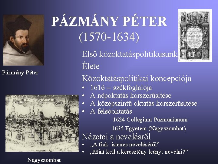 PÁZMÁNY PÉTER (1570 -1634) Első közoktatáspolitikusunk Élete Közoktatáspolitikai koncepciója Pázmány Péter • • „Kalauz”