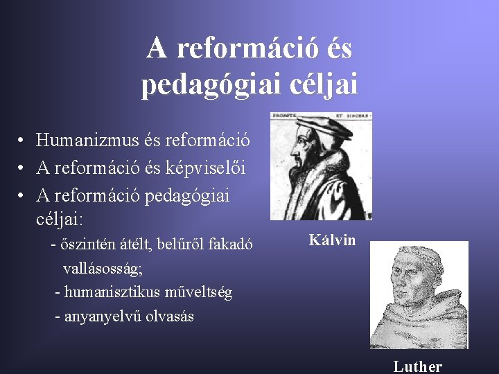 A reformáció és pedagógiai céljai • Humanizmus és reformáció • A reformáció és képviselői