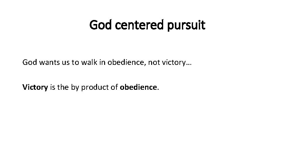 God centered pursuit God wants us to walk in obedience, not victory… Victory is