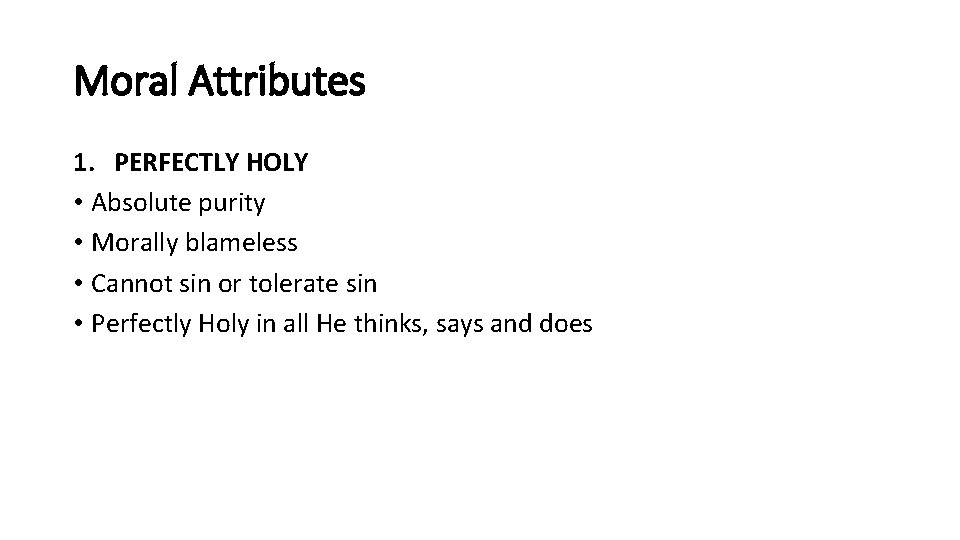 Moral Attributes 1. PERFECTLY HOLY • Absolute purity • Morally blameless • Cannot sin