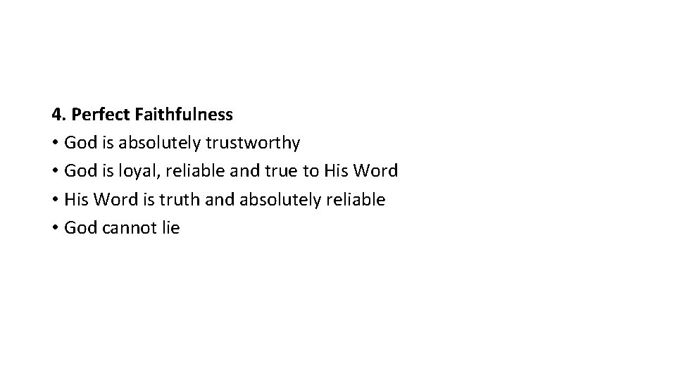 4. Perfect Faithfulness • God is absolutely trustworthy • God is loyal, reliable and