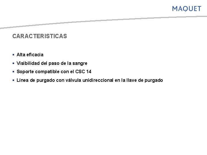 CARACTERISTICAS § Alta eficacia § Visibilidad del paso de la sangre § Soporte compatible
