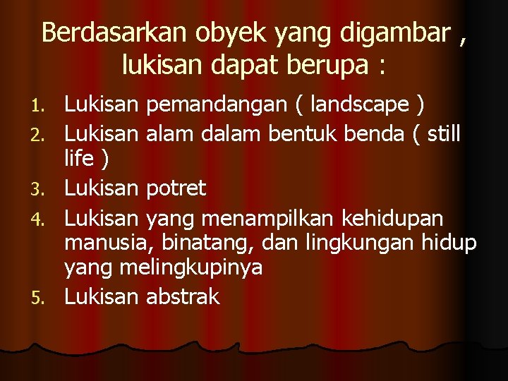 Berdasarkan obyek yang digambar , lukisan dapat berupa : 1. 2. 3. 4. 5. Berdasarkan obyek yang digambar , lukisan dapat berupa : 1. 2. 3. 4. 5.